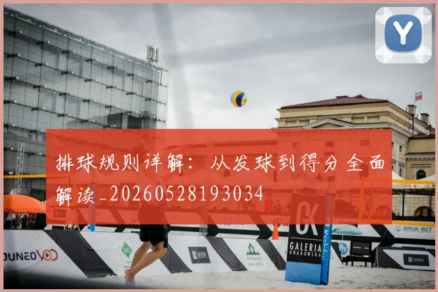 排球规则详解：从发球到得分全面解读_20260528193034