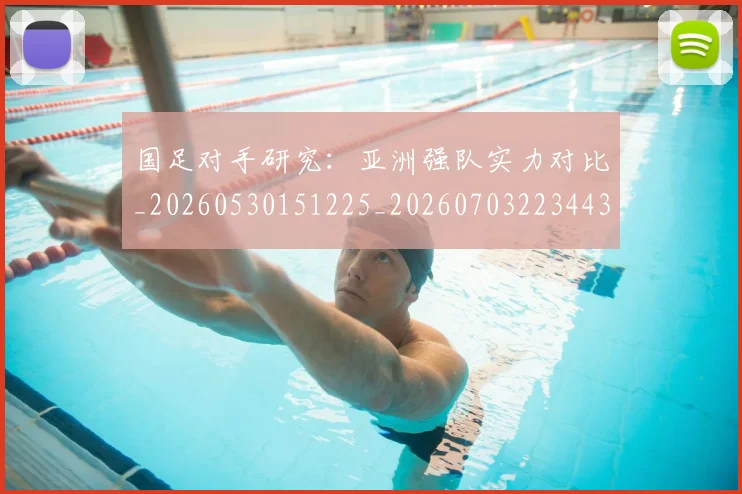 国足对手研究:亚洲强队实力对比_20260530151225_20260703223443