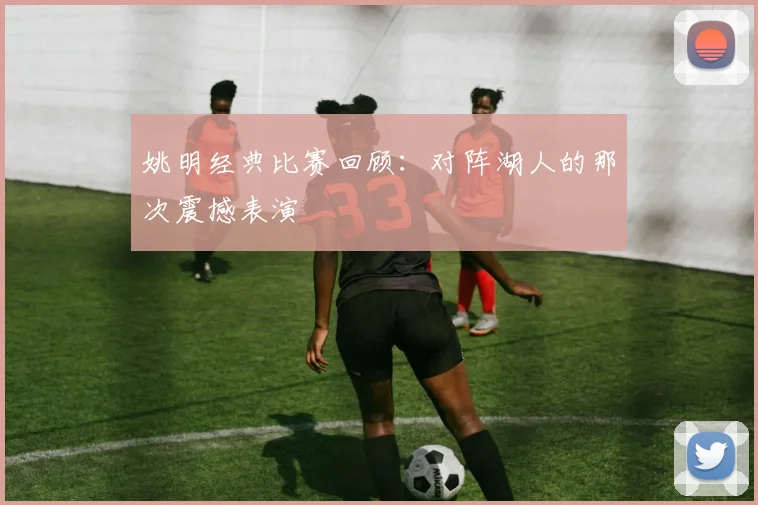 姚明经典比赛回顾:对阵湖人的那次震撼表演