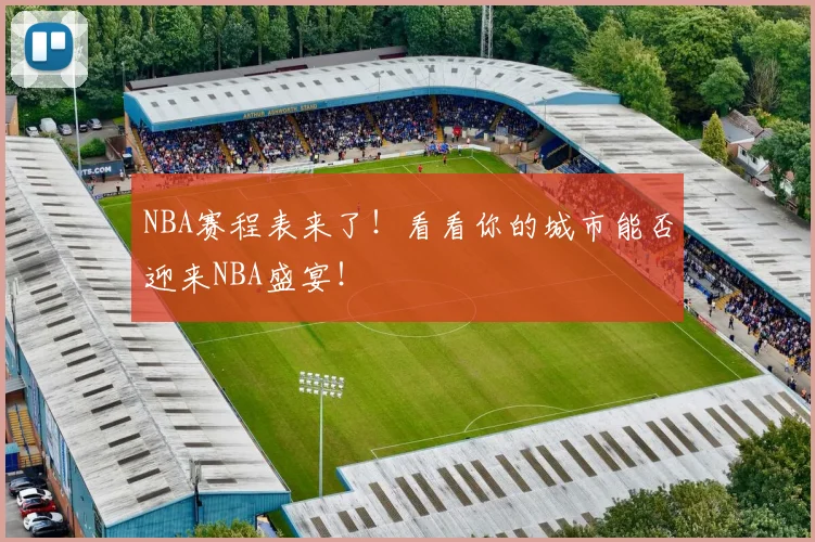 NBA赛程表来了！看看你的城市能否迎来NBA盛宴！