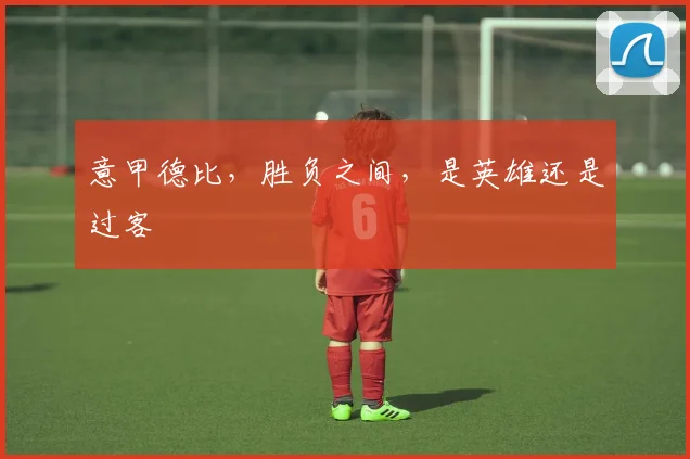 意甲德比，胜负之间，是英雄还是过客