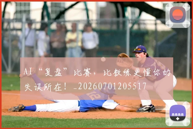 AI“复盘”比赛,比教练更懂你的失误所在!_20260701205517
