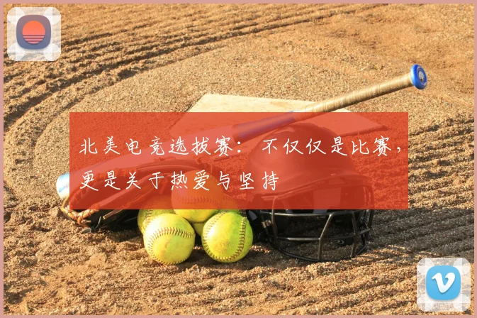 北美电竞选拔赛：不仅仅是比赛，更是关于热爱与坚持