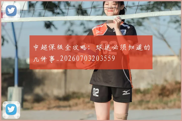 中超保级全攻略:球迷必须知道的几件事_20260703203559