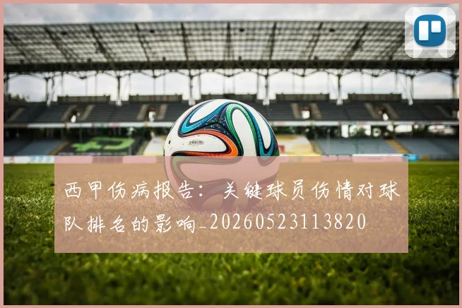 西甲伤病报告：关键球员伤情对球队排名的影响_20260523113820