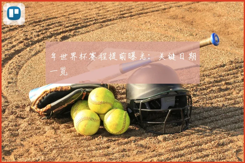 年世界杯赛程提前曝光:关键日期一览