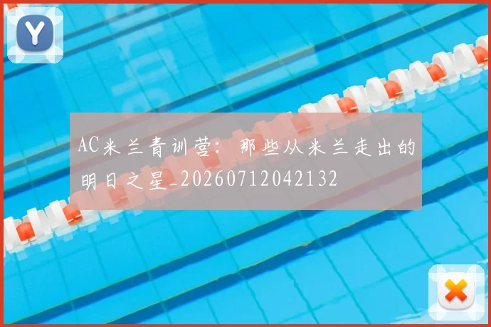 AC米兰青训营:那些从米兰走出的明日之星_20260712042132