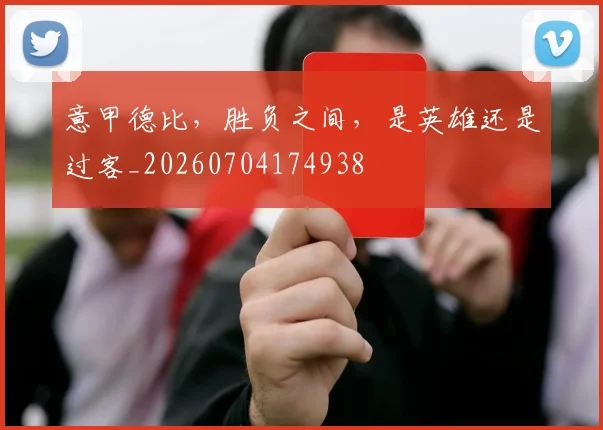 意甲德比,胜负之间,是英雄还是过客_20260704174938